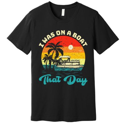 Ponton Boat Vintage Retro I Was On A Boat That Day Premium T-Shirt