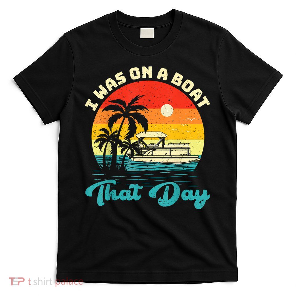 Ponton Boat Vintage Retro I Was On A Boat That Day T-Shirt