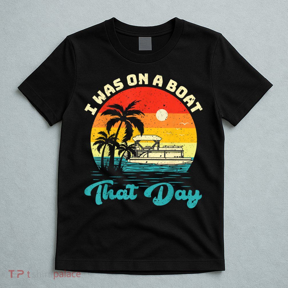Ponton Boat Vintage Retro I Was On A Boat That Day T-Shirt