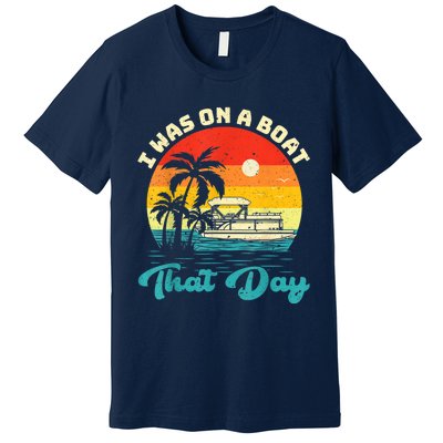 Ponton Boat Vintage Retro I Was On A Boat That Day Premium T-Shirt