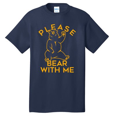 PLEASE BEAR WITH ME Tall T-Shirt