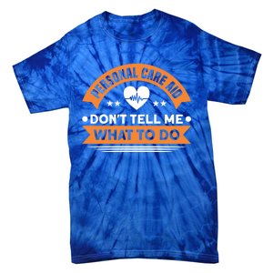 Personal Care Aid Dont Tell Me What To Do Nurse Health Care Gift Tie-Dye T-Shirt