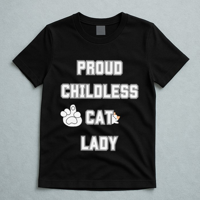 Proud Childless Cat Lady Lover Of Felines Funny Sarcastic T-Shirt