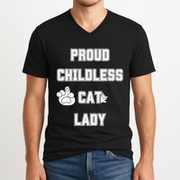 Proud Childless Cat Lady Lover Of Felines Funny Sarcastic V-Neck T-Shirt