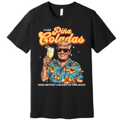 Pina Coladas Donald Trump Summer Vacation Hawaii Beach Funny Premium T-Shirt