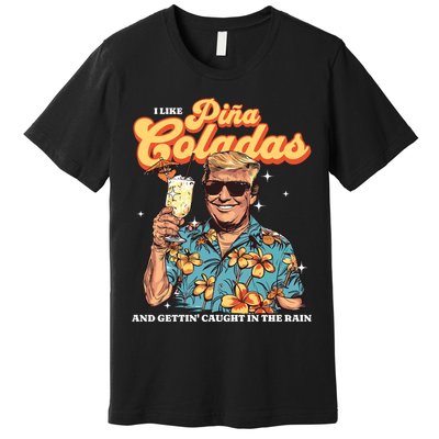 Pina Coladas Donald Trump Summer Vacation Hawaii Beach Funny Premium T-Shirt