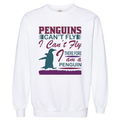 Penguins Can't Fly I Can't Fly Therefore I Am A Penguins Garment-Dyed Sweatshirt