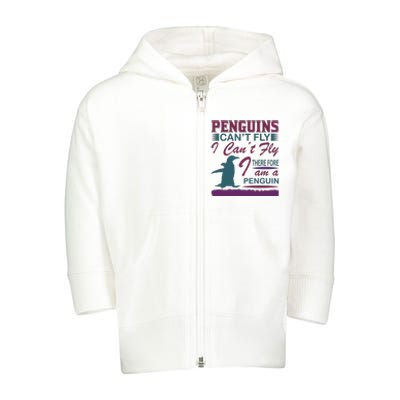 Penguins Can't Fly I Can't Fly Therefore I Am A Penguins Toddler Zip Fleece Hoodie