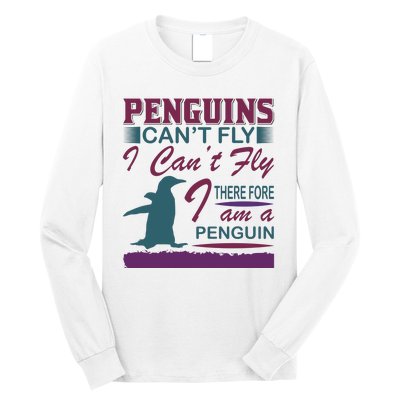 Penguins Can't Fly I Can't Fly Therefore I Am A Penguins Long Sleeve Shirt