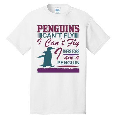 Penguins Can't Fly I Can't Fly Therefore I Am A Penguins Tall T-Shirt