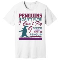 Penguins Can't Fly I Can't Fly Therefore I Am A Penguins Premium T-Shirt