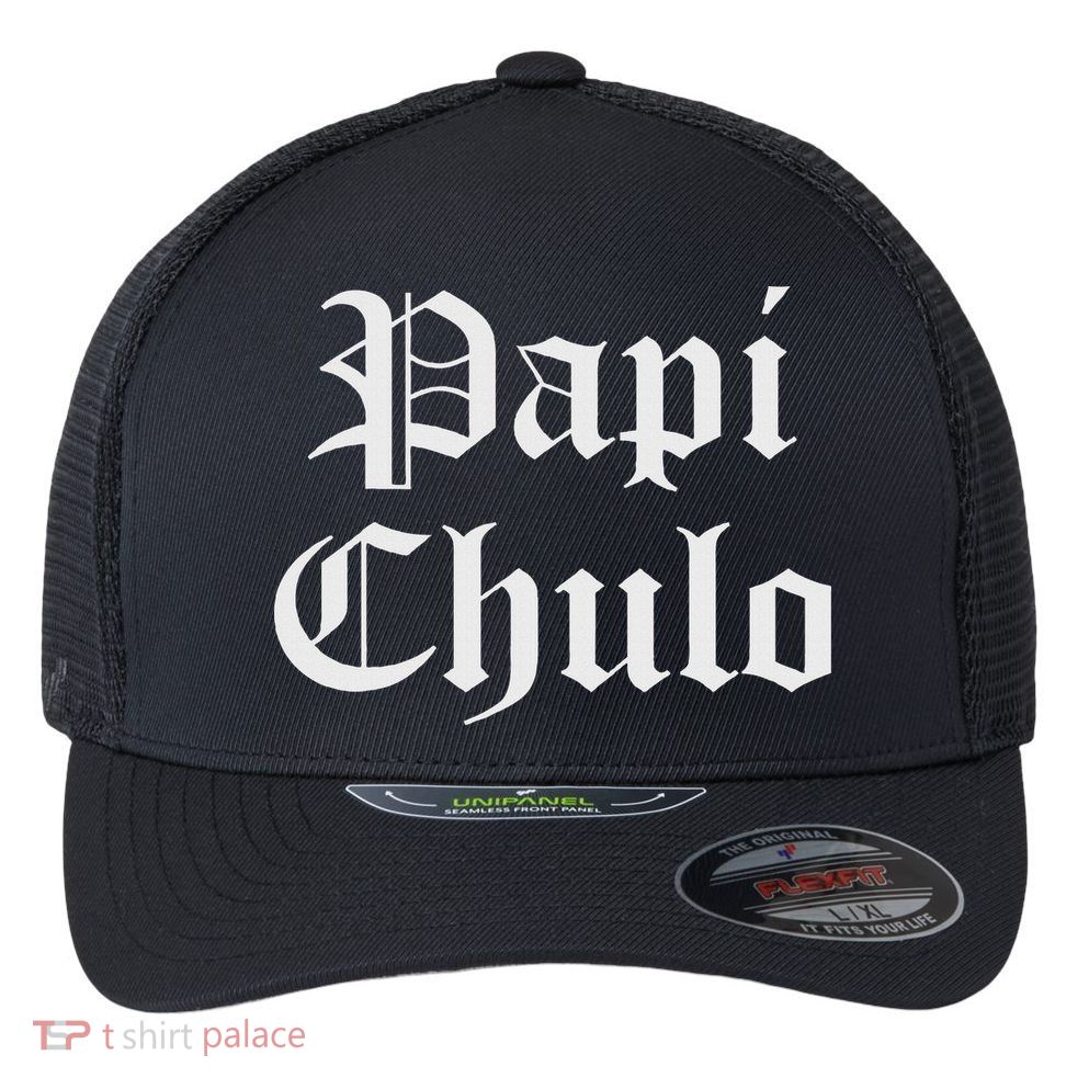 Papi Chulo Funny Mexican Spanish Handsome El Jefe Pimp Daddy Flexfit Unipanel Trucker Cap