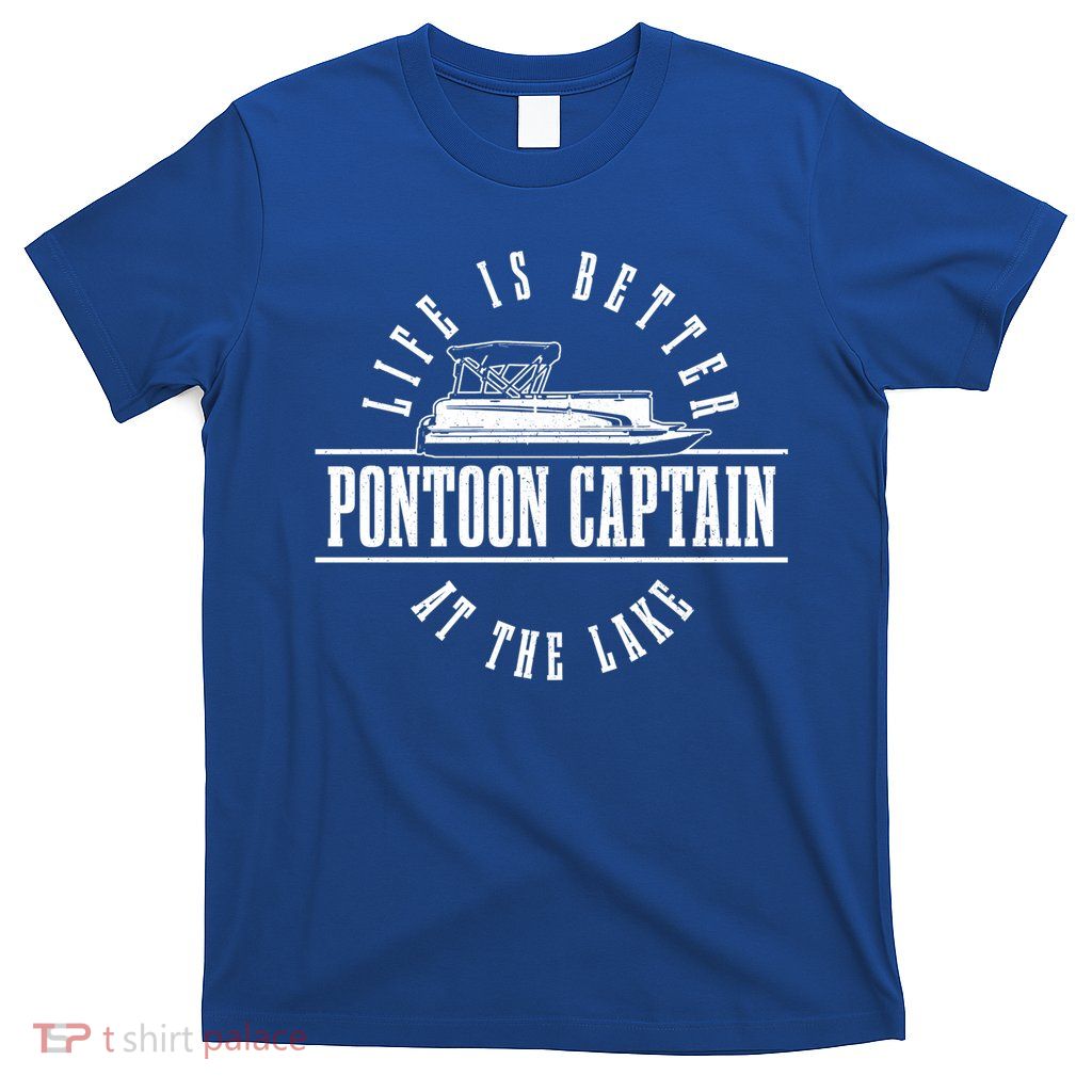 Pontoon Captain Life Is Better At The Lake Pontooning Boat Gift T-Shirt