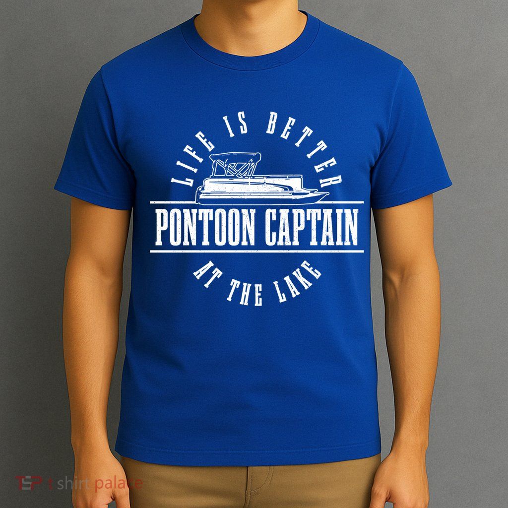 Pontoon Captain Life Is Better At The Lake Pontooning Boat Gift T-Shirt