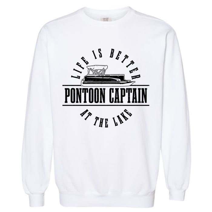 Pontoon Captain Life Is Better At The Lake Pontooning Boat Gift Garment-Dyed Sweatshirt