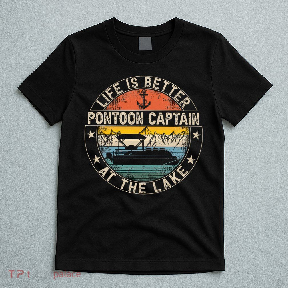 Pontoon Captain Life Is Better At The Lake T-Shirt