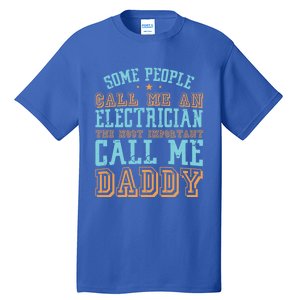 People Call Me An Electrician The Important Call Me Daddy Meaningful Gift Tall T-Shirt