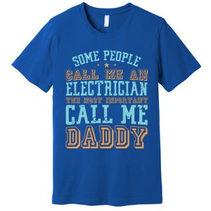 People Call Me An Electrician The Important Call Me Daddy Meaningful Gift Premium T-Shirt