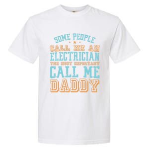 People Call Me An Electrician The Important Call Me Daddy Meaningful Gift Garment-Dyed Heavyweight T-Shirt