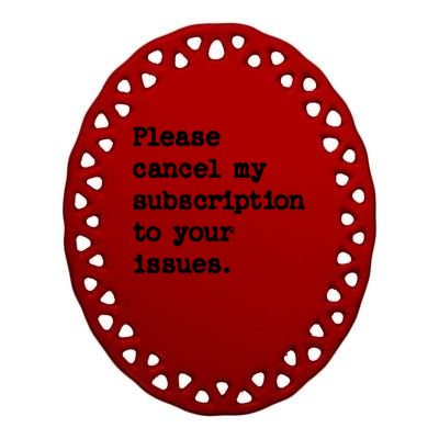 Please Cancel My Subscription To Your Issues Ceramic Oval Ornament