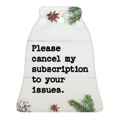 Please Cancel My Subscription To Your Issues Ceramic Bell Ornament