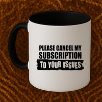 Please Cancel My Subscription To Your Issues Mug