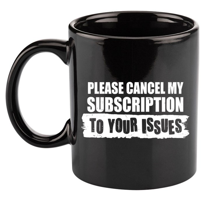 Please Cancel My Subscription To Your Issues 11oz C Handle Ceramic Mug