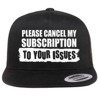 Please Cancel My Subscription To Your Issues Flatbill Hat