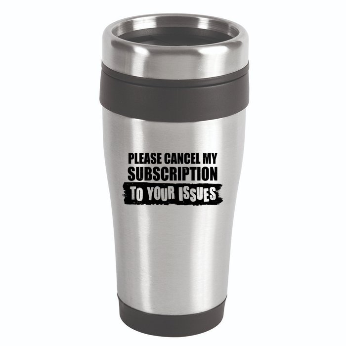 Please Cancel My Subscription To Your Issues 16oz Travel Tumbler