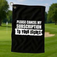 Please Cancel My Subscription To Your Issues Golf Towel
