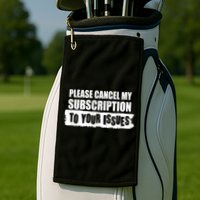 Please Cancel My Subscription To Your Issues Golf Towel