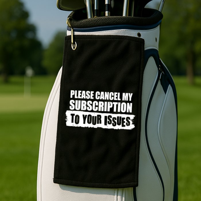 Please Cancel My Subscription To Your Issues Golf Towel