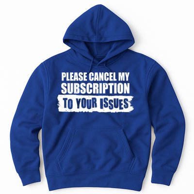 Please Cancel My Subscription To Your Issues Hoodie