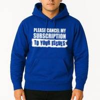 Please Cancel My Subscription To Your Issues Hoodie