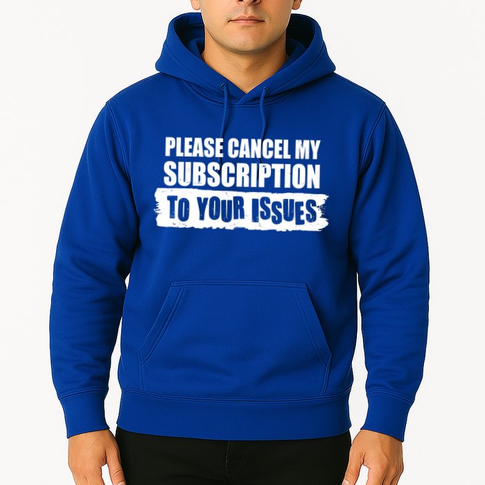 Please Cancel My Subscription To Your Issues Hoodie