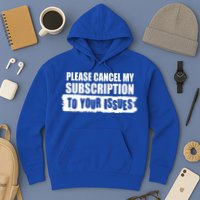 Please Cancel My Subscription To Your Issues Hoodie