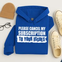 Please Cancel My Subscription To Your Issues Hoodie