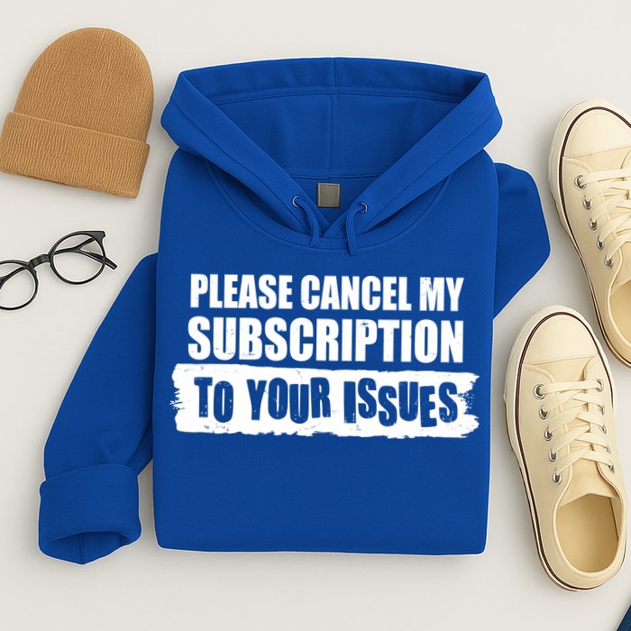 Please Cancel My Subscription To Your Issues Hoodie
