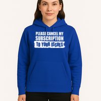 Please Cancel My Subscription To Your Issues Hoodie