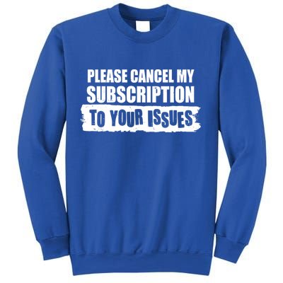 Please Cancel My Subscription To Your Issues Sweatshirt