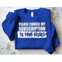 Please Cancel My Subscription To Your Issues Sweatshirt