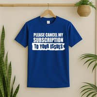 Please Cancel My Subscription To Your Issues T-Shirt