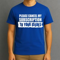 Please Cancel My Subscription To Your Issues T-Shirt