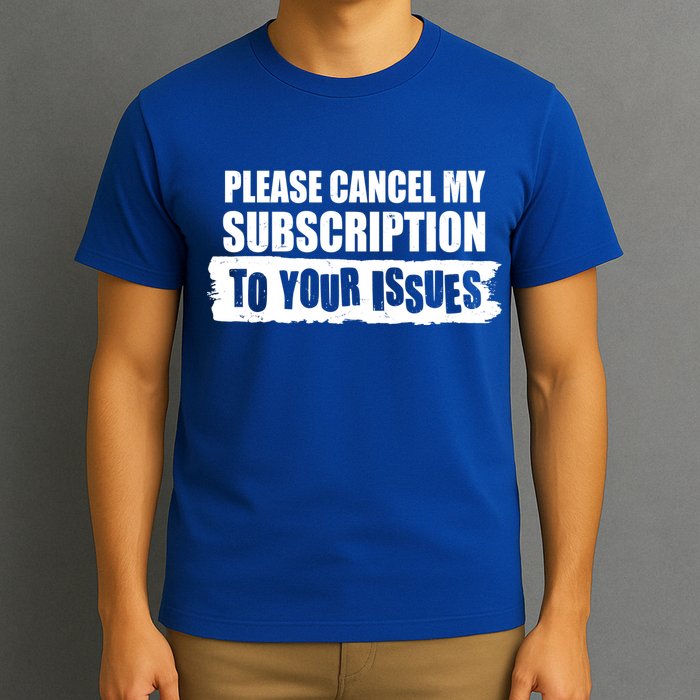 Please Cancel My Subscription To Your Issues T-Shirt