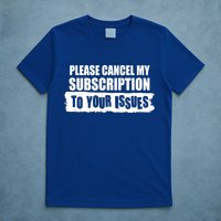 Please Cancel My Subscription To Your Issues T-Shirt