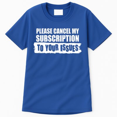 Please Cancel My Subscription To Your Issues Tall T-Shirt