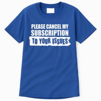 Please Cancel My Subscription To Your Issues Tall T-Shirt