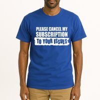 Please Cancel My Subscription To Your Issues Tall T-Shirt