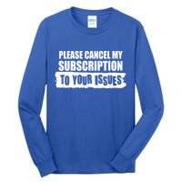 Please Cancel My Subscription To Your Issues Tall Long Sleeve T-Shirt
