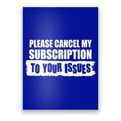 Please Cancel My Subscription To Your Issues Poster